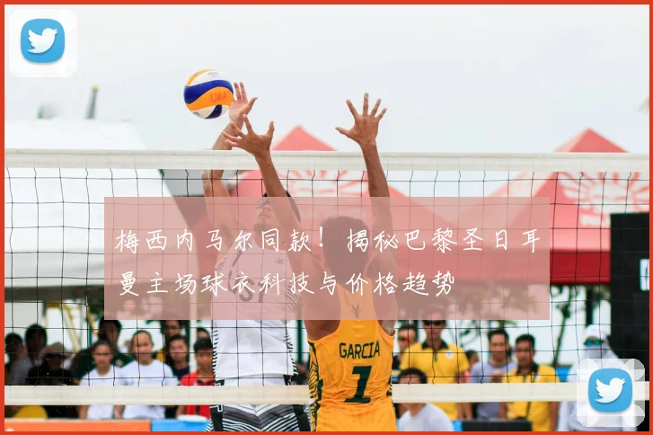 梅西内马尔同款！揭秘巴黎圣日耳曼主场球衣科技与价格趋势